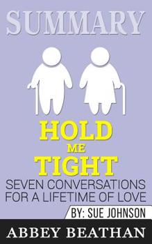 Summary of Hold Me Tight: Seven Conversations for a Lifetime of Love by Sue Johnson