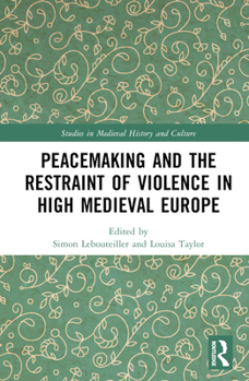 Hardcover Peacemaking and the Restraint of Violence in High Medieval Europe Book