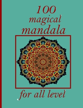 100 magical mandala for all level: Mandala Coloring Book with Great Variety of Mixed Mandala Designs and Over 100 Different Mandalas to Color