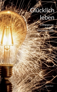 Paperback Glücklich leben: in Begegnung mit dem lebendigen Gott [German] Book