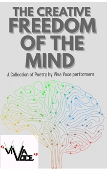 The Creative Freedom of the Mind: A Collection of Poetry by Viva Voce Performers