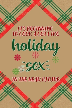 It's Beginning To Look A Lot Like Holiday Sex In The Near Future: Notebook Journal Composition Blank Lined Diary Notepad 120 Pages Paperback Brown Gift Paper Naughty Xmas
