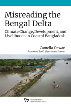 Misreading the Bengal Delta: Climate Change, Development, and Livelihoods in Coastal​ Bangladesh