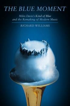 Hardcover Blue Moment: Miles Davis's Kind of Blue and the Remaking of Modern Music Book