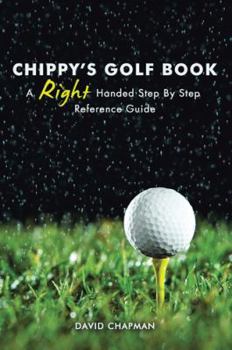 Paperback Chippy's Golf Book: A Right Handed Golfing Guide for Beginners Book