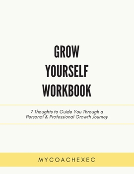 Paperback Grow Yourself Workbook: 7 Thoughts to Guide You Through a Personal & Professional Growth Journey Book