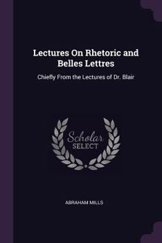 Paperback Lectures On Rhetoric and Belles Lettres: Chiefly From the Lectures of Dr. Blair Book