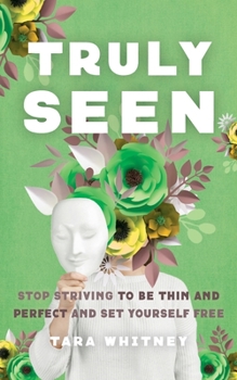 Paperback Truly Seen: Stop Striving to Be Thin and Perfect and Set Yourself Free Book