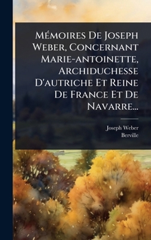 Hardcover MÃ(c)moires De Joseph Weber, Concernant Marie-antoinette, Archiduchesse D'autriche Et Reine De France Et De Navarre... [French] Book