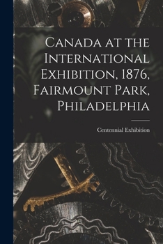Paperback Canada at the International Exhibition, 1876, Fairmount Park, Philadelphia [microform] Book