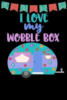 Paperback I Love My Wobble Box: Great book to keep notes from your camping trips and adventures or to use as an everyday notebook, planner or journal Book