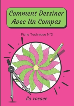 Paperback Comment Dessiner Avec Un Compas Fiche Technique N°3 La rosace: Apprendre à Dessiner Pour Enfants de 6 ans Dessin Au Compas [French] Book