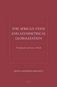 Hardcover The African State and Asymmetrical Globalization: The Question of Unite or Perish Book