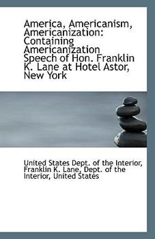 Paperback America, Americanism, Americanization: Containing Americanization Speech of Hon. Franklin K. Lane at Book