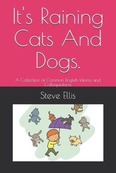 Paperback It's Raining Cats And Dogs.: A Collection of Common English Idioms and Colloquialisms Book