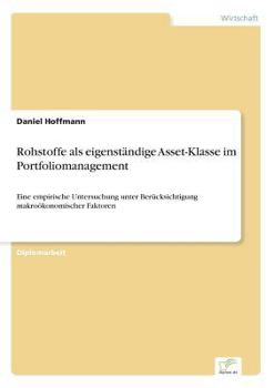 Paperback Rohstoffe als eigenständige Asset-Klasse im Portfoliomanagement: Eine empirische Untersuchung unter Berücksichtigung makroökonomischer Faktoren [German] Book