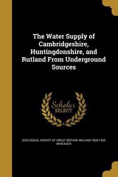 Paperback The Water Supply of Cambridgeshire, Huntingdonshire, and Rutland From Underground Sources Book