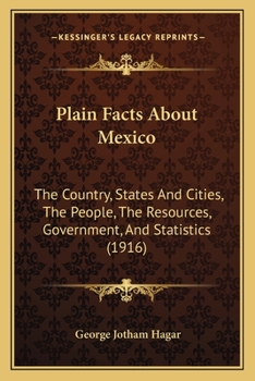 Paperback Plain Facts About Mexico: The Country, States And Cities, The People, The Resources, Government, And Statistics (1916) Book