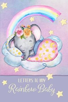 Letters to my Rainbow Baby: a beautiful notebook journal to fill with letters, memories, notes and more to create a unique and personal keepsake.