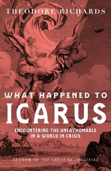 Paperback What Happened to Icarus: Encountering the Unfathomable in a World in Crisis Book