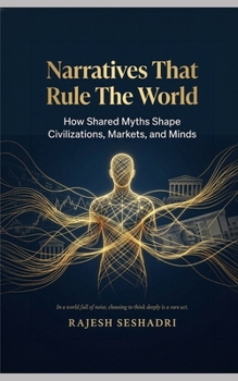 Paperback Narratives That Rule the World: How Shared Myths Shape Civilizations, Markets, and Minds Book