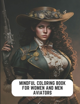 Paperback Mindful Coloring Book for Women and Men Aviators: 50 Intricate Steampunk Girl Designs for Unwinding Book