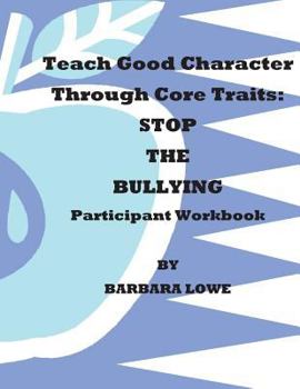 Paperback Teach Good Character Through Core Traits: STOP THE BULLYING (Participant Workbook) Book