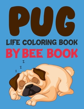 Pug Life Coloring Book By Bee Book: Color The Pug Out Of This