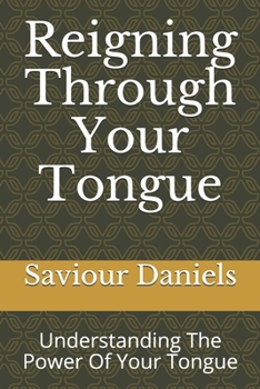 Paperback Reigning Through Your Tongue: Understanding The Power Of Your Tongue Book