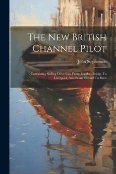 Paperback The New British Channel Pilot: Containing Sailing Directions From London-bridge To Liverpool, And From Ostend To Brest [Afrikaans] Book