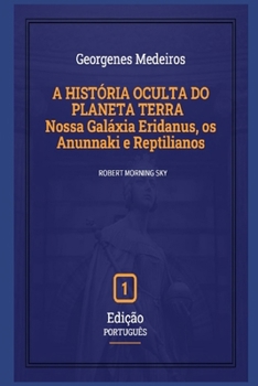 Paperback A História Oculta Do Planeta Terra: Nossa Galáxia Eridanus, os Anunnaki e Reptilianos [Portuguese] Book