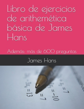 Paperback Libro de ejercicios de arithem?tica b?sica de James Hans: Adem?s: m?s de 600 preguntas [Spanish] Book