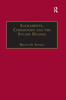 Paperback Sacraments, Ceremonies and the Stuart Divines: Sacramental Theology and Liturgy in England and Scotland 1603-1662 Book