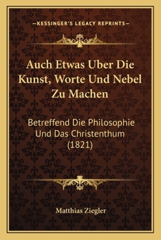 Paperback Auch Etwas Uber Die Kunst, Worte Und Nebel Zu Machen: Betreffend Die Philosophie Und Das Christenthum (1821) [German] Book