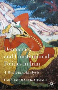Hardcover Democracy and Constitutional Politics in Iran: A Weberian Analysis Book