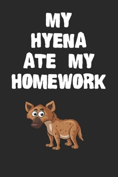 Paperback My Hyena Ate My Homework Notebook: Cool Hyena Gift Journal For Boys Girls Men Women and Adult Hyena Lovers Book