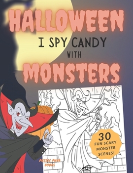 Paperback Halloween I Spy Candy With Monsters: A Safe and Fun Alternative to Trick-or-Treating with Vampires, Zombies, Mummies, Ghosts, Goblins, Cyclops, and Mo Book