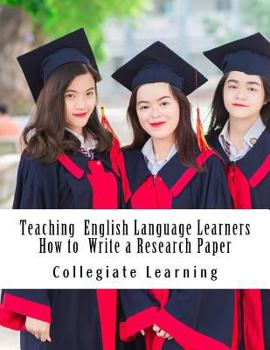 Paperback Teaching English Language Learners How to Write a Research Paper: An Easy Step-by-Step Guide for Writing Tutors, Teachers and International Students Book