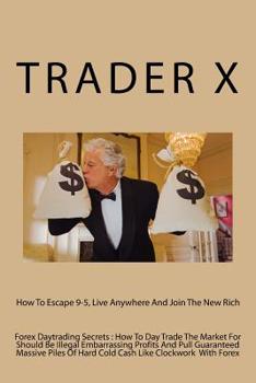 Paperback Forex Daytrading Secrets: How To Day Trade The Market For Should Be Illegal Embarrassing Profits And Pull Guaranteed Massive Piles Of Hard Cold Book