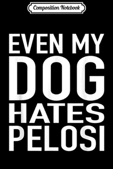 Paperback Composition Notebook: Even My Dog Hates Pelosi Anti Liberal Pro Trump Journal/Notebook Blank Lined Ruled 6x9 100 Pages Book