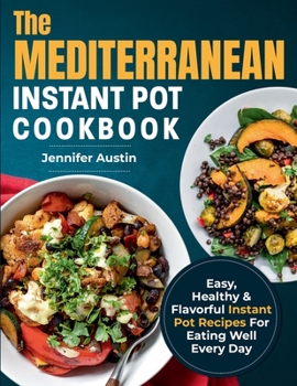 Paperback The Mediterranean Instant Pot Cookbook: Easy, Healthy & Flavorful Instant Pot Recipes For Eating Well Every Day Book