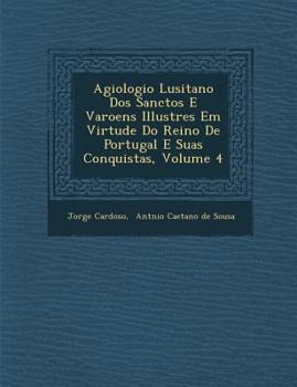 Agiologio lusitano dos sanctos, e varoens illustres em virtude do Reino de Portugal, e suas conquistas