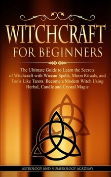 Paperback Witchcraft for Beginners: The Ultimate Guide to Learn the Secrets of Witchcraft with Wiccan Spells, Moon Rituals, and Tools Like Tarots. Become Book