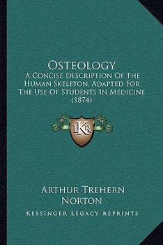 Osteology: A Concise Description of the Human Skeleton, Adapted for the Use of Students in Medicine; Atlas of Plates (Classic Reprint)