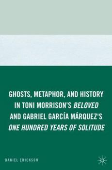 Hardcover Ghosts, Metaphor, and History in Toni Morrison's Beloved and Gabriel Garcia Marquez's One Hundred Years of Solitude Book