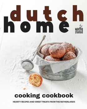 Dutch Home Cooking Cookbook: Hearty Recipes and Sweet Treats from the Netherlands