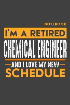 Paperback Notebook CHEMICAL ENGINEER: I'm a retired CHEMICAL ENGINEER and I love my new Schedule - 120 blank Pages - 6" x 9" - Retirement Journal Book