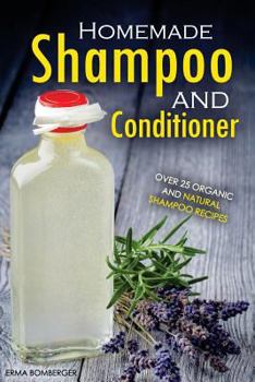 Paperback Homemade Shampoo and Conditioner - Over 25 Organic and Natural Shampoo Recipes: The True Art of Homemade Shampoo Making Book