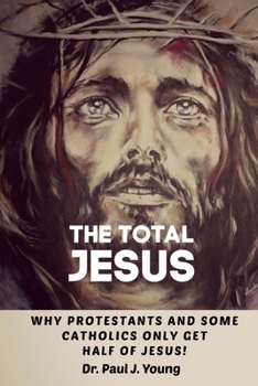Paperback The TOTAL JESUS: Why Protestants Only Get Half Of Jesus! Book