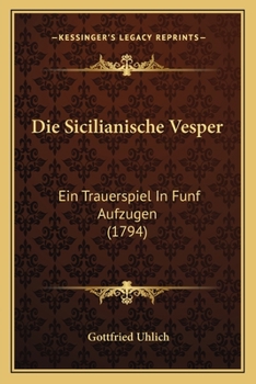 Paperback Die Sicilianische Vesper: Ein Trauerspiel In Funf Aufzugen (1794) [German] Book